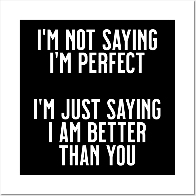 I'm not saying I'm perfect, I'm just saying I'm better than you Wall Art by tommartinart